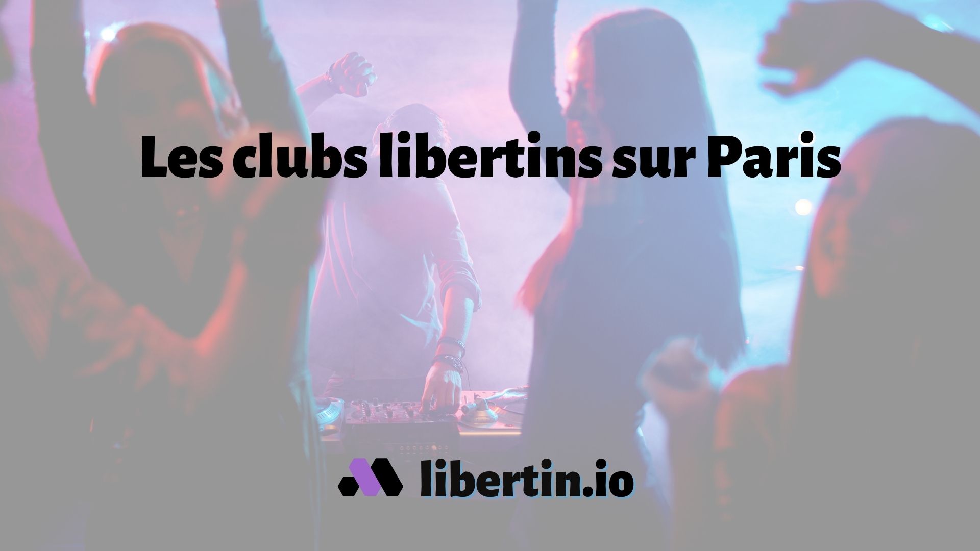 Les 7 clubs libertins 🍌 sur Paris 🇫🇷 [en 2024]